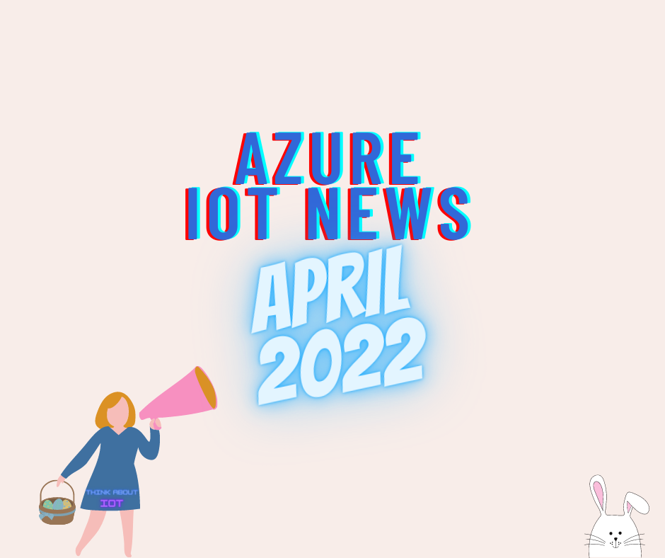 Azure IoT News April 2022