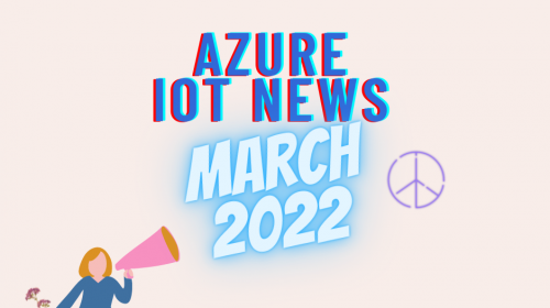 Azure IoT News March 2022